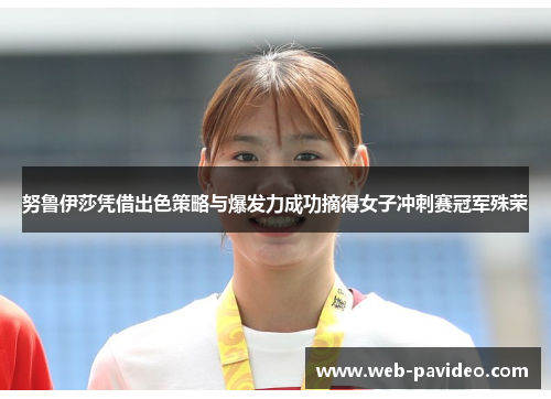 努鲁伊莎凭借出色策略与爆发力成功摘得女子冲刺赛冠军殊荣