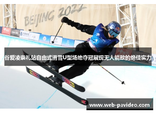 谷爱凌崇礼站自由式滑雪U型场地夺冠展现无人能敌的绝佳实力 谷爱凌崇礼站自由式滑雪U型场地夺冠展现无人能敌的绝佳实力
