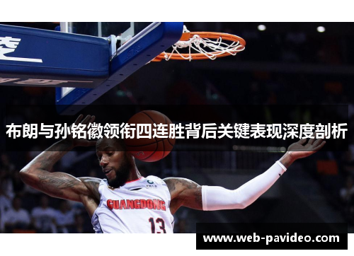 布朗与孙铭徽领衔四连胜背后关键表现深度剖析