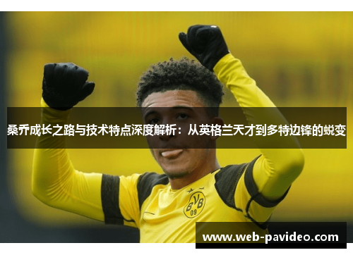 桑乔成长之路与技术特点深度解析:从英格兰天才到多特边锋的蜕变 桑乔成长之路与技术特点深度解析:从英格兰天才到多特边锋的蜕变