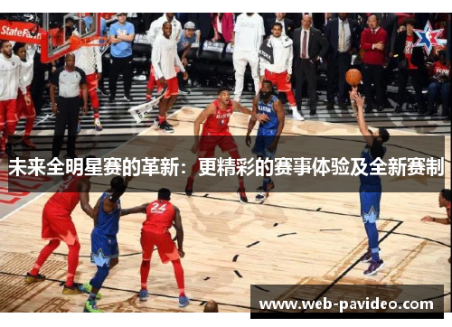 未来全明星赛的革新:更精彩的赛事体验及全新赛制 未来全明星赛的革新:更精彩的赛事体验及全新赛制