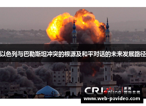 以色列与巴勒斯坦冲突的根源及和平对话的未来发展路径 以色列与巴勒斯坦冲突的根源及和平对话的未来发展路径