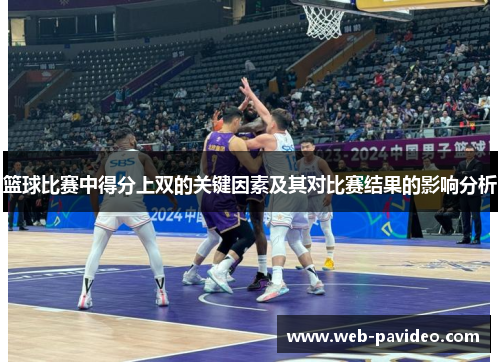 篮球比赛中得分上双的关键因素及其对比赛结果的影响分析 篮球比赛中得分上双的关键因素及其对比赛结果的影响分析