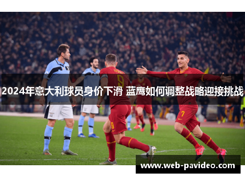 2024年意大利球员身价下滑 蓝鹰如何调整战略迎接挑战