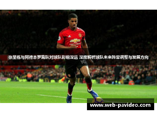 张呈栋与阿德本罗离队对球队影响深远 深度解析球队未来阵容调整与发展方向