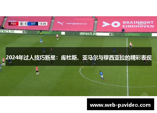 2024年过人技巧新星：库杜斯、亚马尔与穆西亚拉的精彩表现