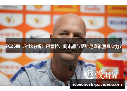 FC25黑卡对比分析：巴雷拉、阿诺德与萨维尼奥谁更具实力？