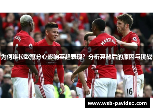 为何维拉欧冠分心影响英超表现?分析其背后的原因与挑战 为何维拉欧冠分心影响英超表现?分析其背后的原因与挑战