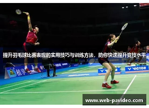 提升羽毛球比赛表现的实用技巧与训练方法，助你快速提升竞技水平