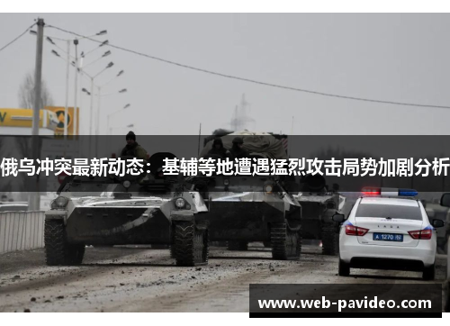 俄乌冲突最新动态:基辅等地遭遇猛烈攻击局势加剧分析 俄乌冲突最新动态:基辅等地遭遇猛烈攻击局势加剧分析