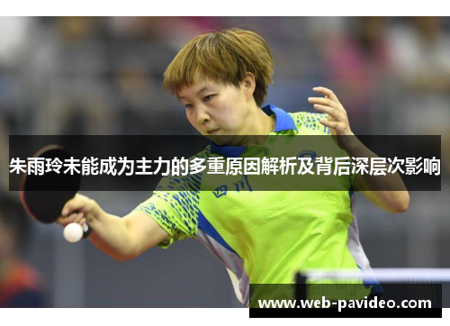朱雨玲未能成为主力的多重原因解析及背后深层次影响