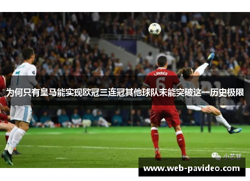 为何只有皇马能实现欧冠三连冠其他球队未能突破这一历史极限