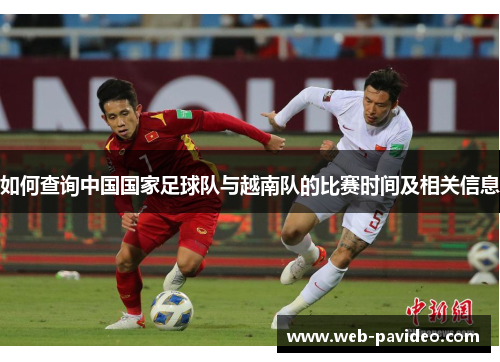 如何查询中国国家足球队与越南队的比赛时间及相关信息 如何查询中国国家足球队与越南队的比赛时间及相关信息