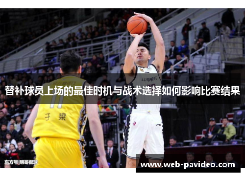 替补球员上场的最佳时机与战术选择如何影响比赛结果