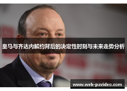 皇马与齐达内解约背后的决定性时刻与未来走势分析