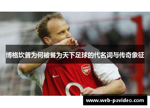 博格坎普为何被誉为天下足球的代名词与传奇象征