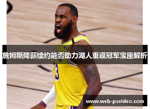 詹姆斯降薪续约能否助力湖人重返冠军宝座解析 詹姆斯降薪续约能否助力湖人重返冠军宝座解析