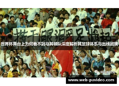 世界杯舞台上为何看不到马其顿队深度解析其足球体系与出线困境