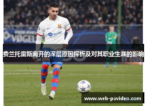 费兰托雷斯离开的深层原因探析及对其职业生涯的影响 费兰托雷斯离开的深层原因探析及对其职业生涯的影响
