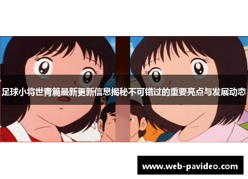 足球小将世青篇最新更新信息揭秘不可错过的重要亮点与发展动态 足球小将世青篇最新更新信息揭秘不可错过的重要亮点与发展动态
