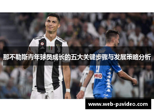那不勒斯青年球员成长的五大关键步骤与发展策略分析 那不勒斯青年球员成长的五大关键步骤与发展策略分析