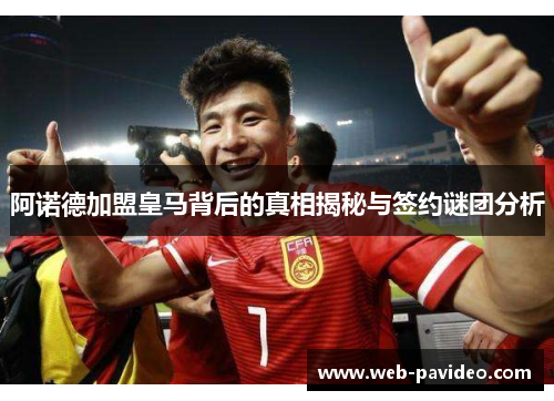 阿诺德加盟皇马背后的真相揭秘与签约谜团分析 阿诺德加盟皇马背后的真相揭秘与签约谜团分析