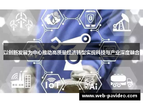以创新发展为中心推动高质量经济转型实现科技与产业深度融合
