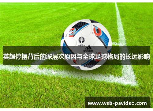 英超停摆背后的深层次原因与全球足球格局的长远影响 英超停摆背后的深层次原因与全球足球格局的长远影响