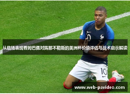 从临场表现看姆巴佩对阵那不勒斯的美洲杯价值评估与战术启示解读 从临场表现看姆巴佩对阵那不勒斯的美洲杯价值评估与战术启示解读