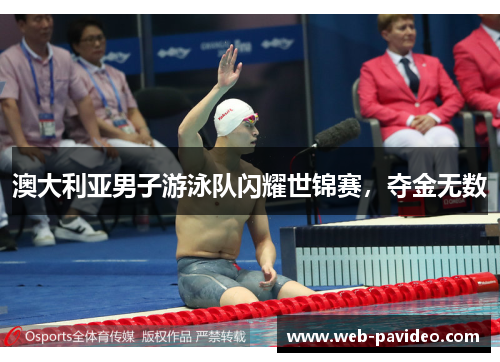 澳大利亚男子游泳队闪耀世锦赛，夺金无数